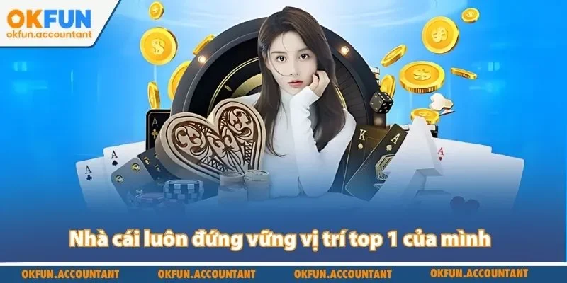 Nhà cái luôn đứng vững vị trí top 1của mình