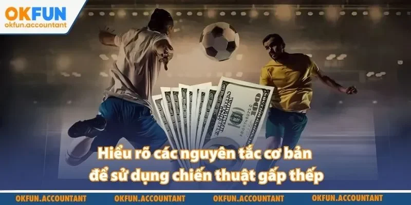 Hiểu rõ các nguyên tắc cơ bản để sử dụng chiến thuật gấp thếp