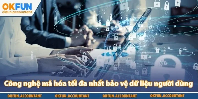 Công nghệ mã hóa tối đa nhất bảo vệ dữ liệu người dùng