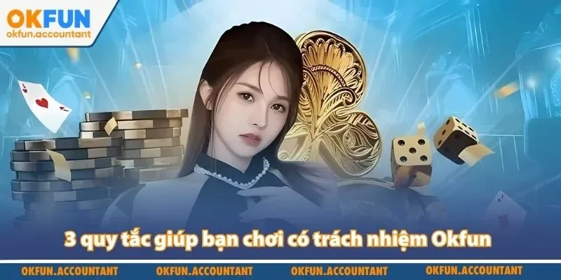 3 quy tắc giúp bạn chơi có trách nhiệm Okfun