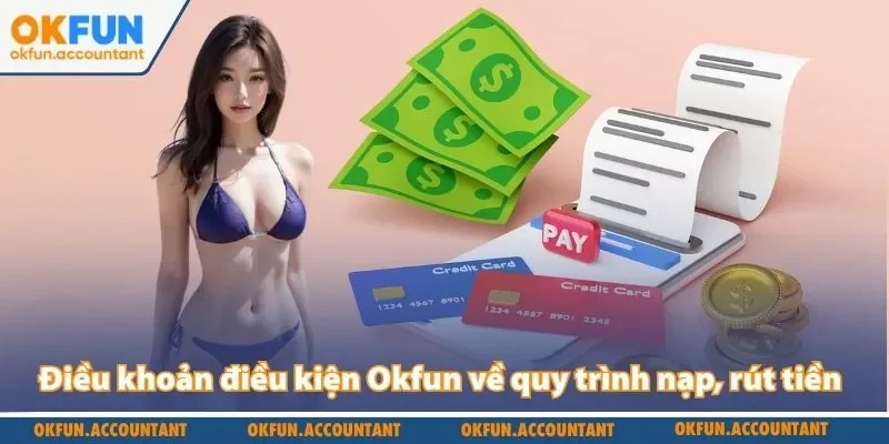 Điều khoản điều kiện Okfun về quy trình nạp, rút tiền