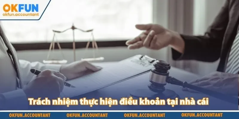 Trách nhiệm thực hiện điều khoản tại nhà cái