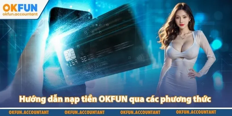 Hướng dẫn nạp tiền OKFUN qua các phương thức