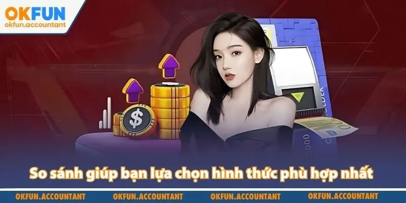 So sánh giúp bạn lựa chọn hình thức phù hợp nhất với nhu cầu