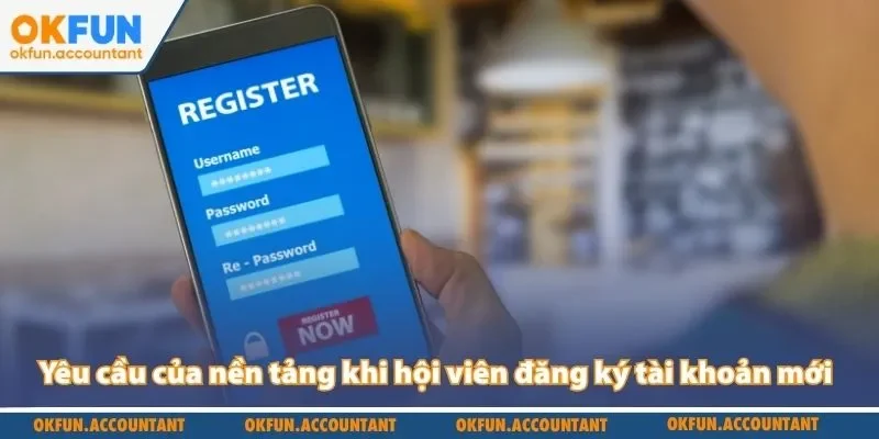 Yêu cầu của nền tảng khi hội viên đăng ký tài khoản mới