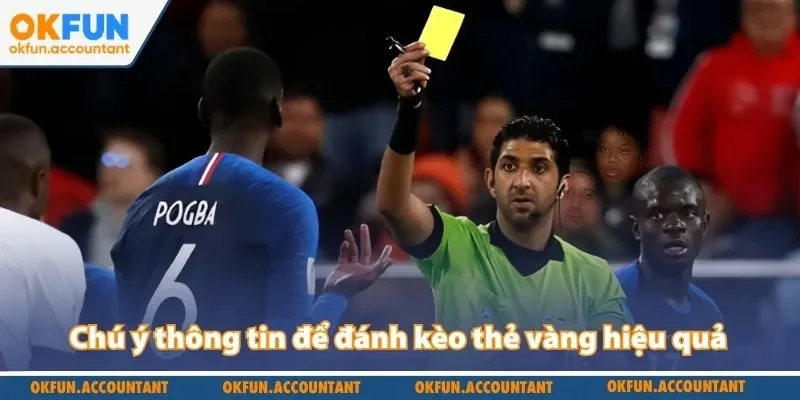 Chú ý thông tin để đánh kèo thẻ vàng hiệu quả