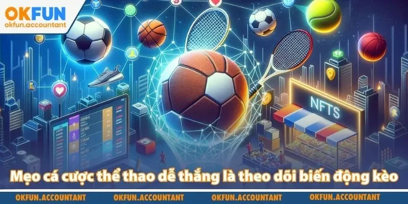 Mẹo cá cược thể thao dễ thắng là theo dõi biến động kèo