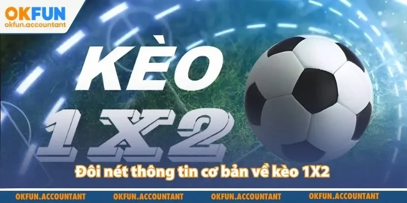 Đôi nét thông tin cơ bản về kèo 1X2