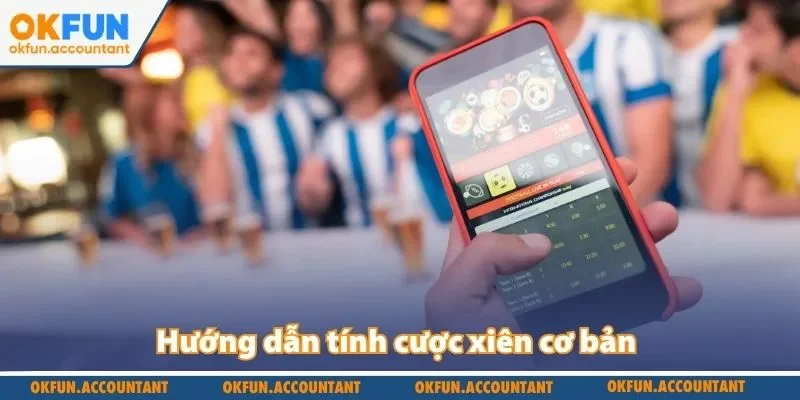 Hướng dẫn tính cược xiên cơ bản
