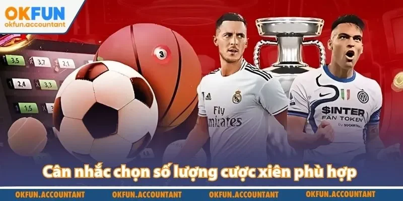 Cân nhắc chọn số lượng cược xiên phù hợp