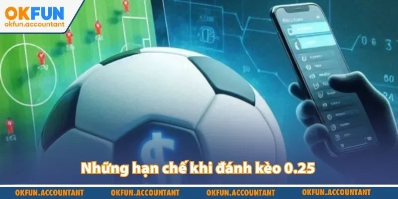 Những hạn chế khi đánh kèo 0.25
