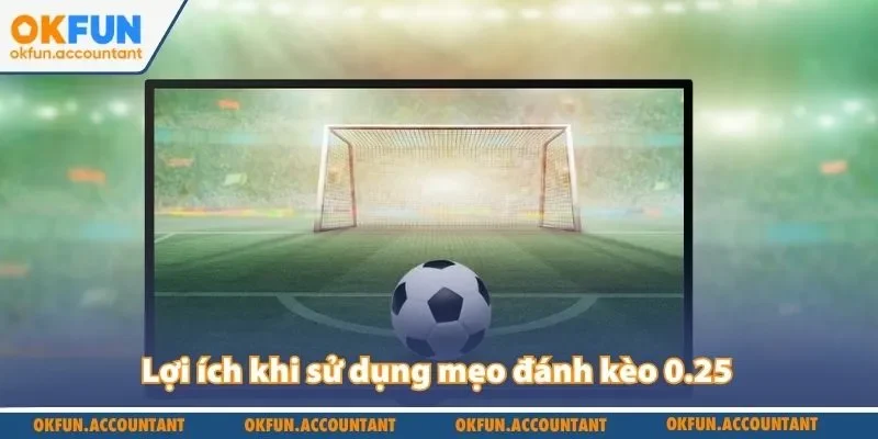 Lợi ích khi sử dụng mẹo đánh kèo 0.25