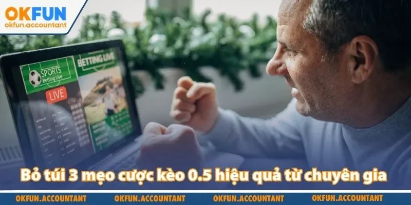Bỏ túi 3 mẹo cược kèo 0.5 hiệu quả từ chuyên gia