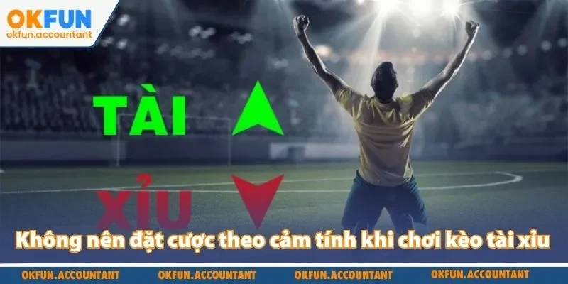 Không nên đặt cược theo cảm tính khi chơi kèo tài xỉu