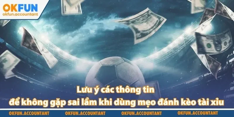 Lưu ý các thông tin để không gặp sai lầm khi dùng mẹo đánh kèo tài xỉu