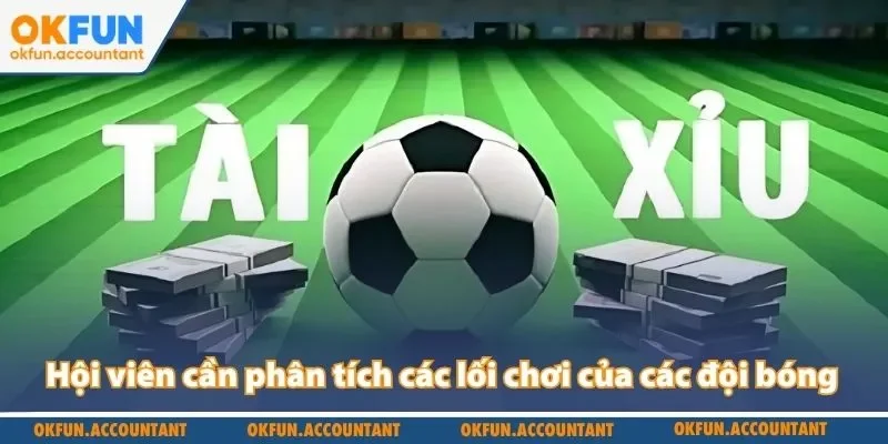 Hội viên cần phân tích các lối chơi của các đội bóng