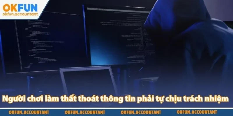 Người chơi làm thất thoát thông tin phải tự chịu trách nhiệm