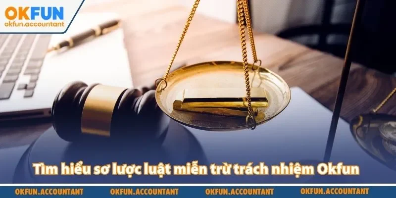 Tìm hiểu sơ lược luật miễn trừ trách nhiệm Okfun