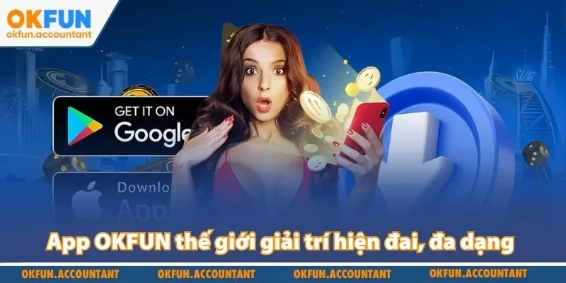 App OKFUN thế giới giải trí hiện đai, đa dạng