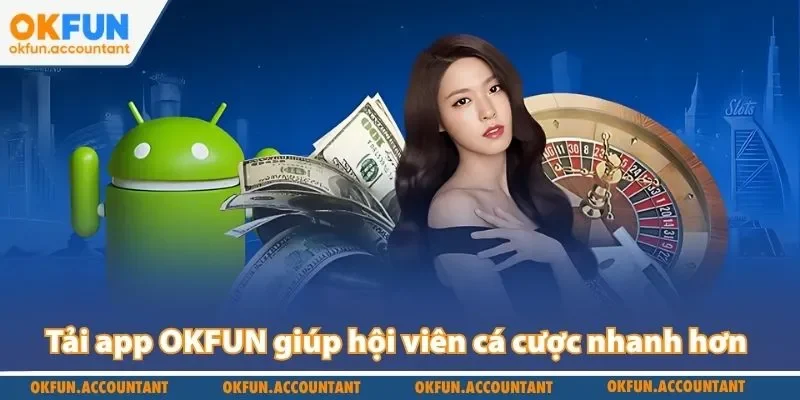 Tải app OKFUN giúp hội viên cá cược nhanh hơn