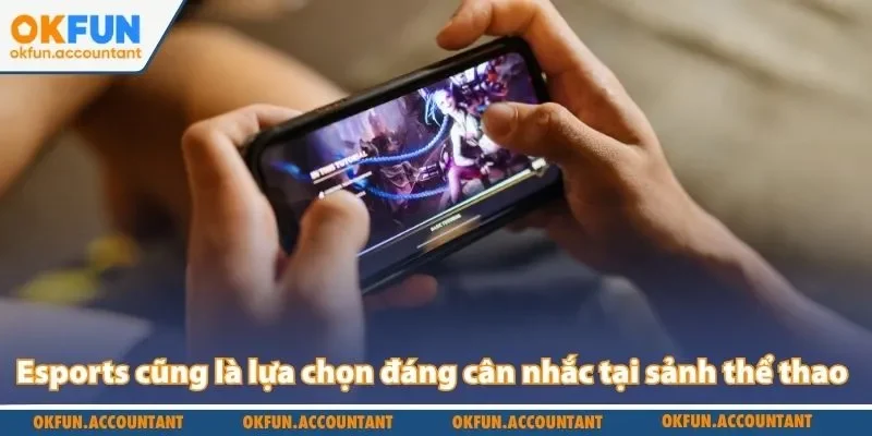 Esports cũng là lựa chọn đáng cân nhắc tại sảnh thể thao