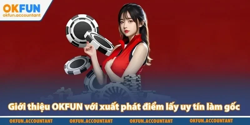 Giới thiệu OKFUN với xuất phát điểm lấy uy tín làm gốc