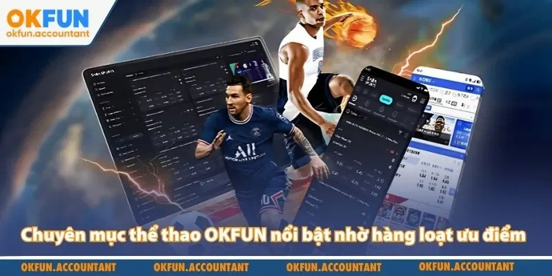 Chuyên mục thể thao OKFUN nổi bật nhờ hàng loạt ưu điểm