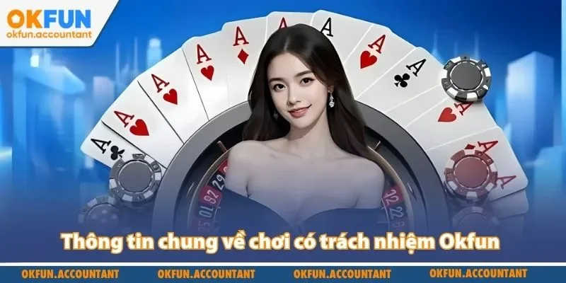 Thông tin chung về chơi có trách nhiệm Okfun