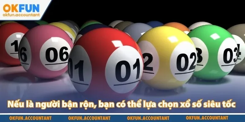 Nếu là người bận rộn, bạn có thể lựa chọn xổ số siêu tốc